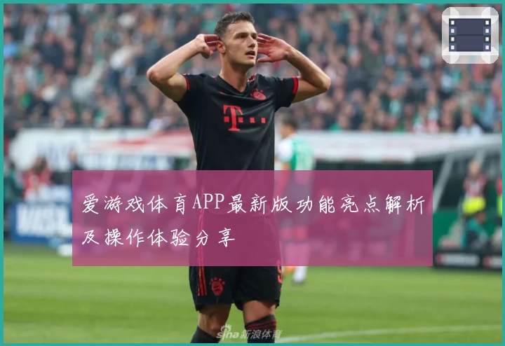 爱游戏体育APP最新版功能亮点解析及操作体验分享