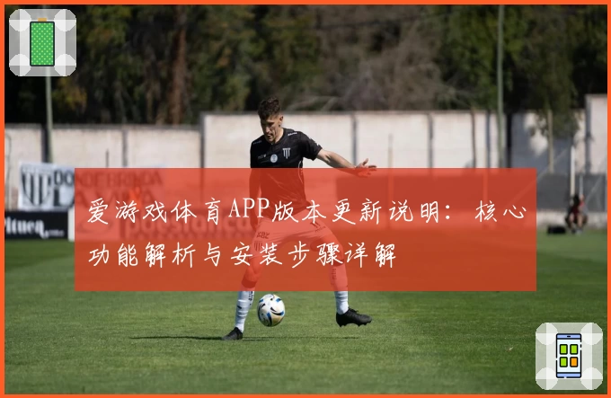 爱游戏体育APP版本更新说明：核心功能解析与安装步骤详解