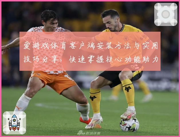 爱游戏体育客户端安装方法与实用技巧分享，快速掌握核心功能助力运动体验