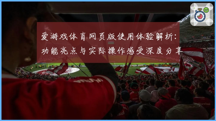 爱游戏体育网页版使用体验解析：功能亮点与实际操作感受深度分享