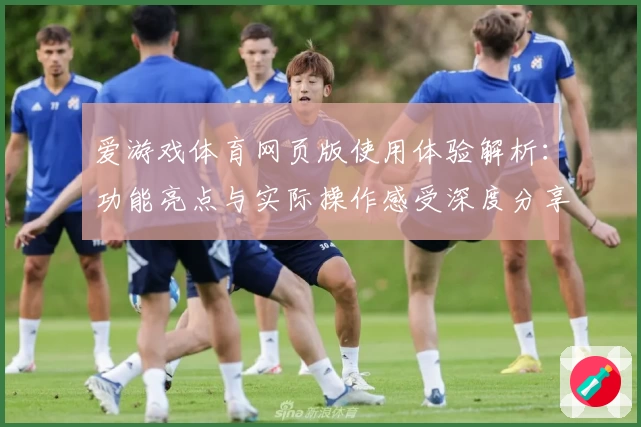 爱游戏体育网页版使用体验解析：功能亮点与实际操作感受深度分享