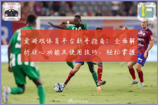 爱游戏体育平台新手指南：全面解析核心功能及使用技巧，轻松掌握操作体验